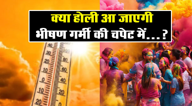 Photo of क्या होली आ जाएगी भीषण गर्मी की चपेट में?